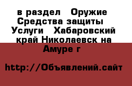  в раздел : Оружие. Средства защиты » Услуги . Хабаровский край,Николаевск-на-Амуре г.